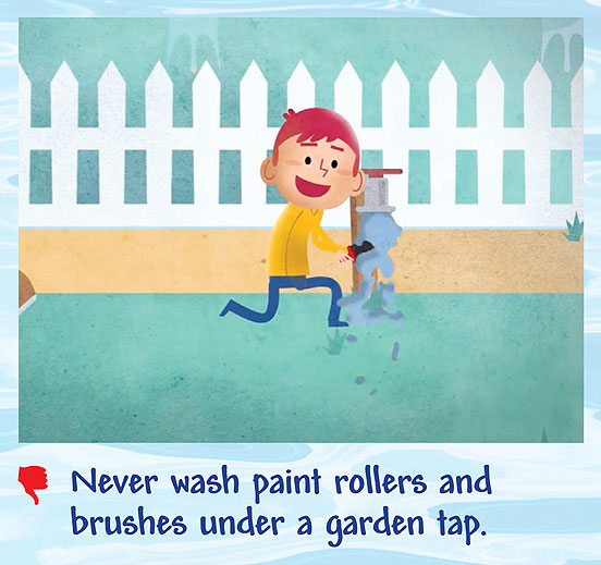 Never wash paint rollers and brushes under a garden tap.