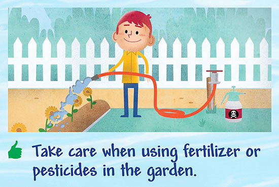 Take care when using fertilizer or pesticides in the garden.