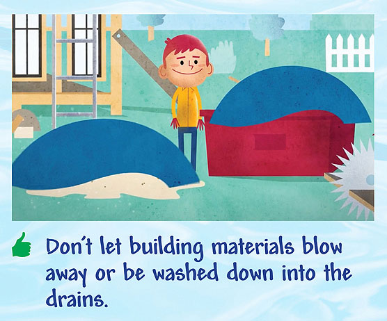 Don't let building materials blow away or be washed down into the drains.